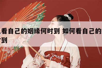 怎么看自己的姻缘何时到 如何看自己的姻缘何时到