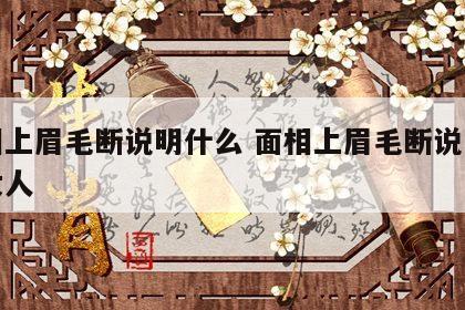 面相上眉毛断说明什么 面相上眉毛断说明什么女人