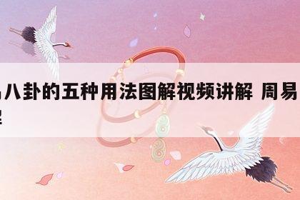 周易八卦的五种用法图解视频讲解 周易八卦详解