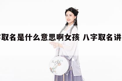 八字取名是什么意思啊女孩 八字取名讲究什么