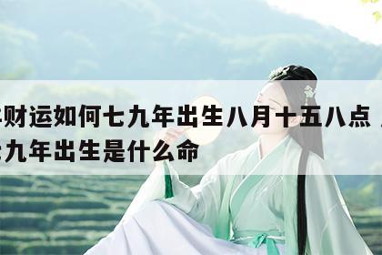 属羊财运如何七九年出生八月十五八点 属羊的七九年出生是什么命