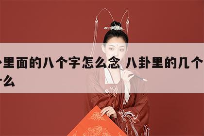 八卦里面的八个字怎么念 八卦里的几个字都念什么