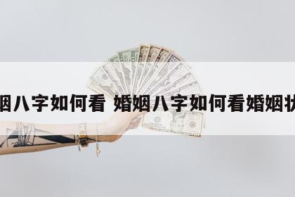 婚姻八字如何看 婚姻八字如何看婚姻状况