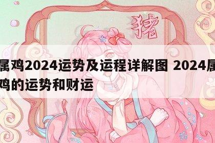 属鸡2024运势及运程详解图 2024属鸡的运势和财运