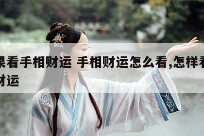 如果看手相财运 手相财运怎么看,怎样看手相财运