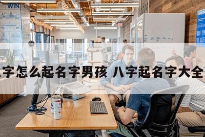 用八字怎么起名字男孩 八字起名字大全男孩