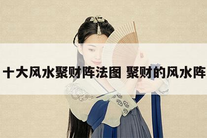 十大风水聚财阵法图 聚财的风水阵