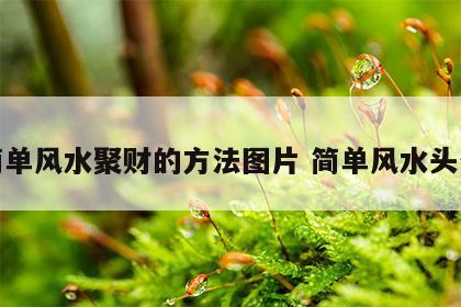 简单风水聚财的方法图片 简单风水头像