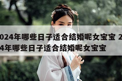 2024年哪些日子适合结婚呢女宝宝 2024年哪些日子适合结婚呢女宝宝
