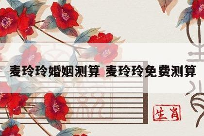 麦玲玲婚姻测算 麦玲玲免费测算