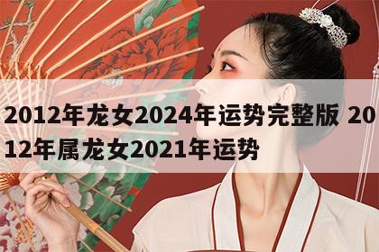 2012年龙女2024年运势完整版 2012年属龙女2021年运势