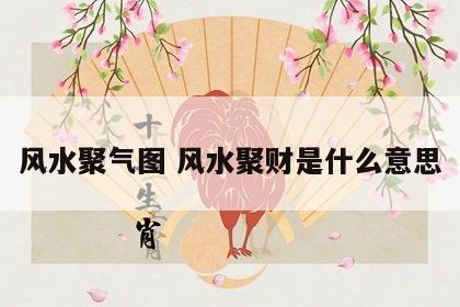 风水聚气图 风水聚财是什么意思