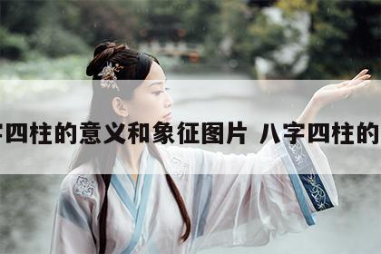 八字四柱的意义和象征图片 八字四柱的含义