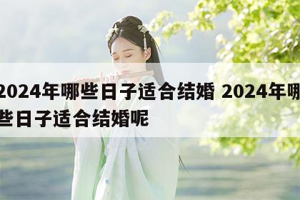2024年哪些日子适合结婚 2024年哪些日子适合结婚呢