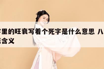 八字里的旺衰写着个死字是什么意思 八字中旺衰含义