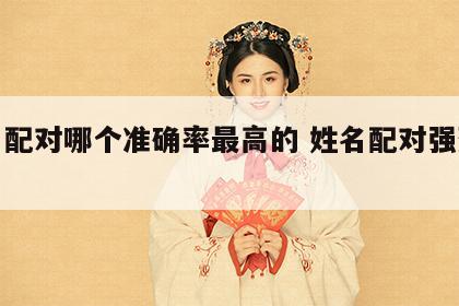 姓名配对哪个准确率最高的 姓名配对强烈推荐