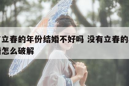 没有立春的年份结婚不好吗 没有立春的年份结婚怎么破解