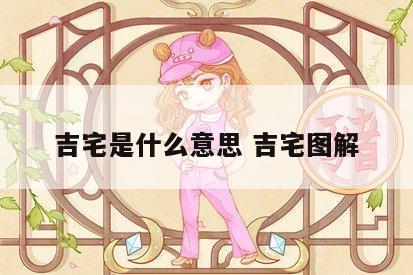 吉宅是什么意思 吉宅图解