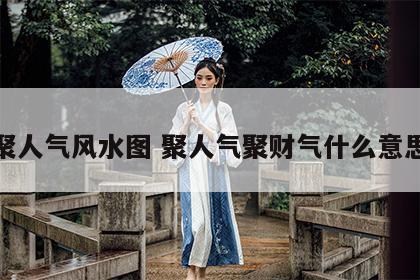 聚人气风水图 聚人气聚财气什么意思