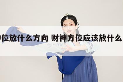 财神位放什么方向 财神方位应该放什么方向?