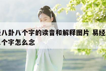 易经八卦八个字的读音和解释图片 易经八卦的八个字怎么念