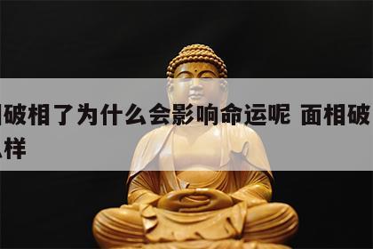 面相破相了为什么会影响命运呢 面相破了会怎么样