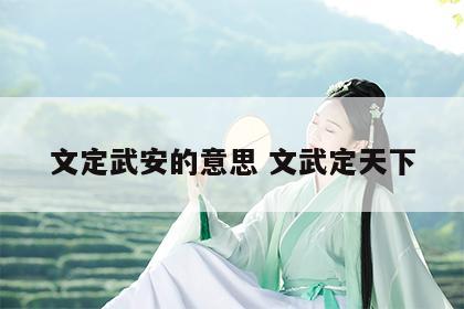 文定武安的意思 文武定天下