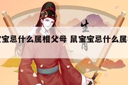 龙宝宝忌什么属相父母 鼠宝宝忌什么属相父母