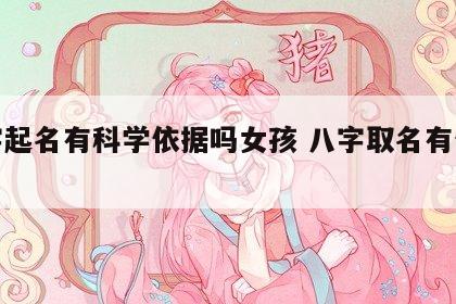 八字起名有科学依据吗女孩 八字取名有依据吗