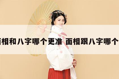 面相和八字哪个更准 面相跟八字哪个准