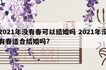 2021年没有春可以结婚吗 2021年没有春适合结婚吗?