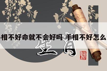 手相不好命就不会好吗 手相不好怎么说