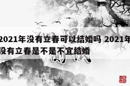 2021年没有立春可以结婚吗 2021年没有立春是不是不宜结婚