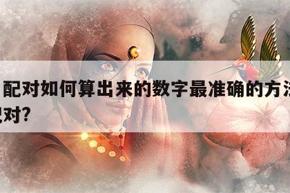 姓名配对如何算出来的数字最准确的方法 姓名配对?
