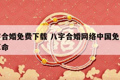 八字合婚免费下载 八字合婚网络中国免费八字算命