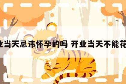 开业当天忌讳怀孕的吗 开业当天不能花钱?