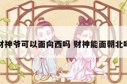 财神爷可以面向西吗 财神能面朝北吗