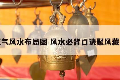 聚气风水布局图 风水必背口诀聚风藏气