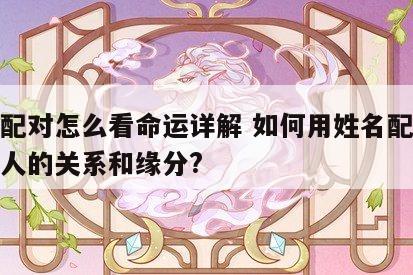 姓名配对怎么看命运详解 如何用姓名配对测试两人的关系和缘分?