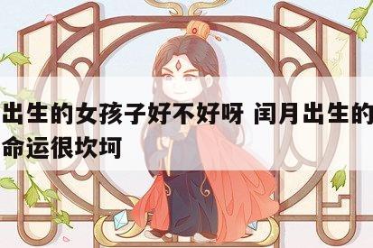 闰月出生的女孩子好不好呀 闰月出生的人是不是命运很坎坷