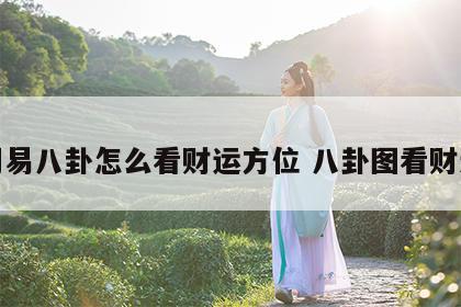 周易八卦怎么看财运方位 八卦图看财运