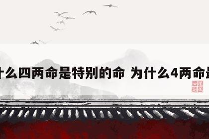 为什么四两命是特别的命 为什么4两命最好