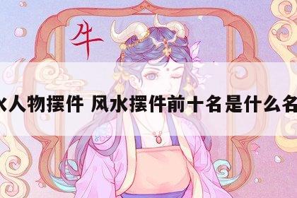 风水人物摆件 风水摆件前十名是什么名称?