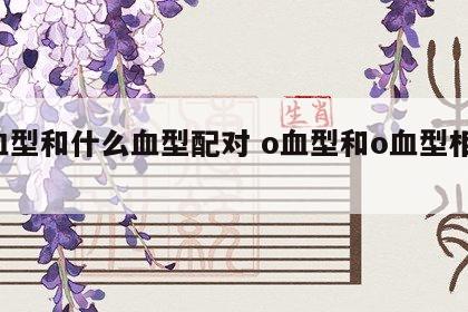 o血型和什么血型配对 o血型和o血型相配吗