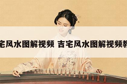 吉宅风水图解视频 吉宅风水图解视频教程