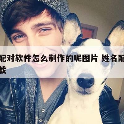 姓名配对软件怎么制作的呢图片 姓名配对免费下载