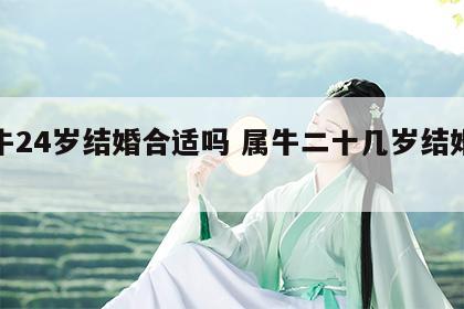 属牛24岁结婚合适吗 属牛二十几岁结婚好呢
