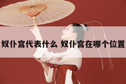奴仆宫代表什么 奴仆宫在哪个位置