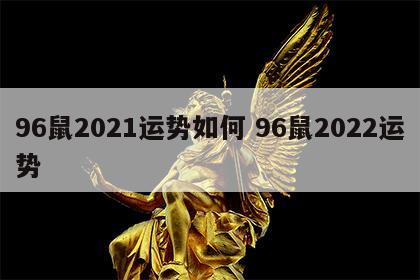 96鼠2021运势如何 96鼠2022运势
