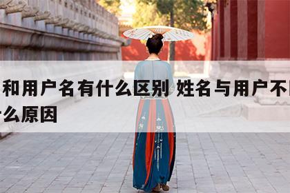 姓名和用户名有什么区别 姓名与用户不匹配是什么原因